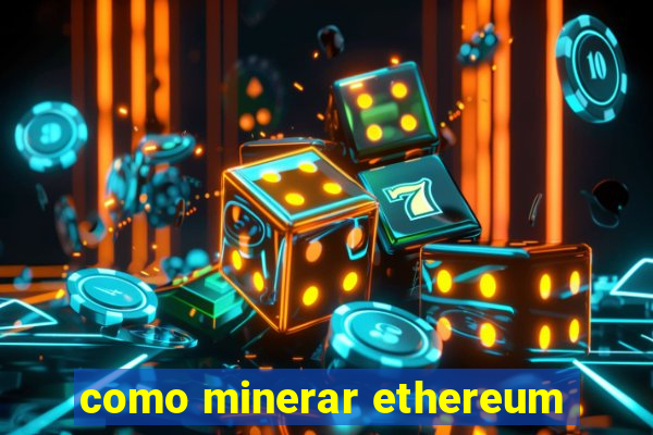 como minerar ethereum